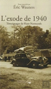 L'Exode De 1940 ; Témoignages De Hauts-Normands