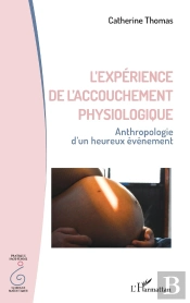 L'Expérience De L'Accouchement Physiologique : Anthropologie D'Un Heureux Évènement