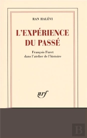 L'Expérience Du Passé ; François Furet Dans L'Atelier De L'Histoire