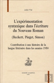 L'Expérimentation Syntaxique Dans L'Écriture Du Nouveau Roman (Beckett, Pinget, Simon) ; Contribution À Une Histoire De La Langue Littéraire Dans Les Années 1950