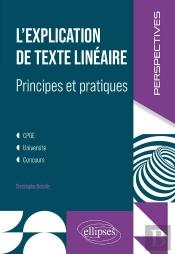 L'Explication De Texte Linéaire : Principes Et Pratiques ; Cpge, Université, Concours
