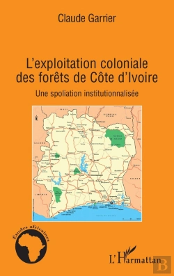 Bertrand.pt - L'Exploitation Coloniale Des Forêts De Côte D'Ivoire ; Une Spoliation Institutionnalisée