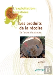 L'Exploitation Forestière : Les Produits De La Récolte (Edition 2010)