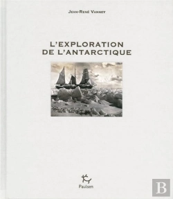Bertrand.pt - L'Exploration De L'Antarctique Tome 1 ; De 1450 À 1890