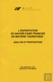 L'Exportation Du Savoir-Faire Francais En Matiere Touristique : Analyses Et Propositions