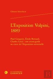 L'Exposition Volpini, 1889 : Paul Gauguin, Émile Bernard, Charles Laval : Une Avant-Garde Au Coeur De L'Exposition Universelle