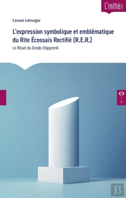 Bertrand.pt - L'Expression Symbolique Et Emblématique Du Rite Écossais Rectifié (R.E.R.) : Le Rituel Du Grade D'Apprenti