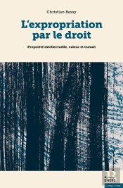 L'Expropriation Par Le Droit : Propriété Intellectuelle, Valeur Et Travail
