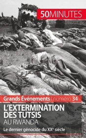 L'Extermination Des Tutsis Au Rwanda ; Le Dernier Génocide Du Xxe Siècle