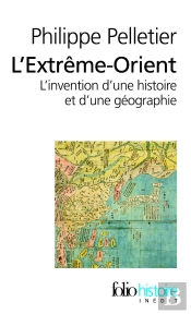 L'Extrême-Orient ; L'Invention D'Une Histoire Et D'Une Géographie