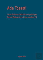 L'Extrémisme Littéraire Et Politique : Nanni Balestrini Et Les Années 70