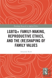 Lgbtq+ Family-Making, Reproductive Ethics, And The (Re)Shaping Of Family Values