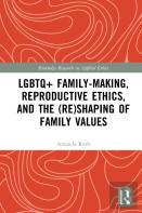 Lgbtq+ Family-Making, Reproductive Ethics, And The (Re)Shaping Of Family Values