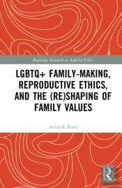 Lgbtq+ Family-Making, Reproductive Ethics, And The (Re)Shaping Of Family Values