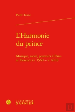 Bertrand.pt - L'Harmonie Du Prince : Musique, Sacré, Pouvoirs À Paris Et Florence (V. 1560 - V. 1610)