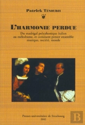 L'Harmonie Perdue ; Du Madrigal Polyphonique Italien Au Melodrame Et Comment Penser Ensemble Musique Societe Monde