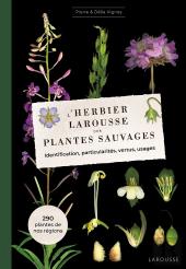 L'Herbier Larousse Des Plantes Sauvages : Identification, Particularités, Vertus, Usages