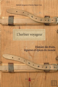 Bertrand.pt - L'Herbier Voyageur ; Histoire Des Fruits, Légumes Et Épices Du Monde