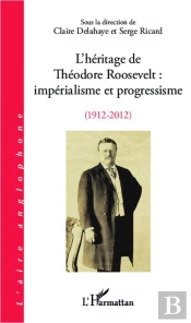 L'Héritage De Théodore Roosevelt ; Impérialisme Et Progressisme, 1912-2012