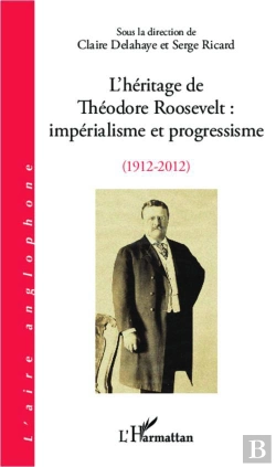 Bertrand.pt - L'Héritage De Théodore Roosevelt ; Impérialisme Et Progressisme, 1912-2012