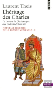 L'Heritage Des Charles ; De La Mort De Charlemagne Aux Environs De L'An Mil