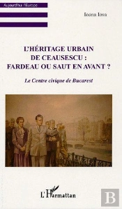 L'Héritage Urbain De Ceausescu : Fardeau Ou Saut En Avant ? ; Le Centre Civique De Bucarest