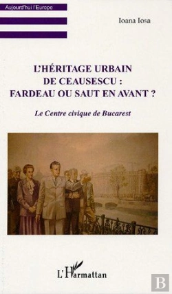 Bertrand.pt - L'Héritage Urbain De Ceausescu : Fardeau Ou Saut En Avant ? ; Le Centre Civique De Bucarest