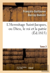 L'Hermitage Saint-Jacques, Ou Dieu, Le Roi Et La Patrie.Tome 2