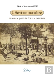 L'Heroisme En Soutane, Pendant La Guerre De 1870 Et La Commune