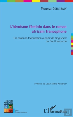 Bertrand.pt - L'Héroisme Féminin Dans Le Roman Africain Francophone ; Un Essai De Théorisation À Partir De Doguicimi De Paul Hazoumé