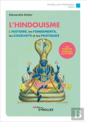 L'Hindouisme ; L'Histoire, Les Fondements, Les Courants Et Les Pratiques ; Le Panthéon Hindou Illustré (2e Édition)