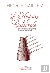 L'Histoire À La Casserole ; Dictionnaire Historique De La Gastronomie