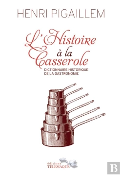 Bertrand.pt - L'Histoire À La Casserole ; Dictionnaire Historique De La Gastronomie