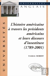 L'Histoire Américaine À Travers Les Présidents Américains Et Leurs Discours D'Investiture (1789-2001)