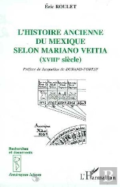L'Histoire Ancienne Du Mexique Selon Mariano Veitia, Xviii Siecle