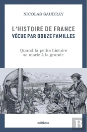 L'Histoire De France Vécue Par 12 Familles : Comment La Petite Histoire Se Marie À La Grande