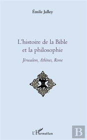 L'Histoire De La Bible Et La Philosophie ; Jérusalem, Athènes, Rome