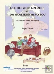 L'Histoire De L'Acadie Et Des Acadiens En Poitou Racontée Aux Enfants Par Papy Théo