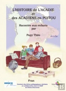 Bertrand.pt - L'Histoire De L'Acadie Et Des Acadiens En Poitou Racontée Aux Enfants Par Papy Théo