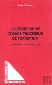 L'Histoire De Vie Comme Processus De Formation : Nouvelle Édition, Revue Et Augmentée