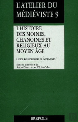 Bertrand.pt - L'Histoire Des Moines, Chanoines Et Religieux Au Moyen Âge ; Guide De Recherche Et Documents