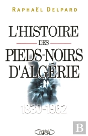 L'Histoire Des Pieds-Noirs D'Algerie 1830-1962
