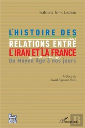 L'Histoire Des Relations Entre L'Iran Et La France ; Du Moyen Âge À Nos Jours
