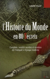 L'Histoire Du Monde En 80 Secrets ; Complots, Sociétés Secrètes Et Mystères De L'Antiquité À L'Époque Moderne