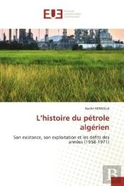 L'Histoire Du Petrole Algerien - Son Existance, Son Exploitation Et Les Defits Des Annees (1958-1971