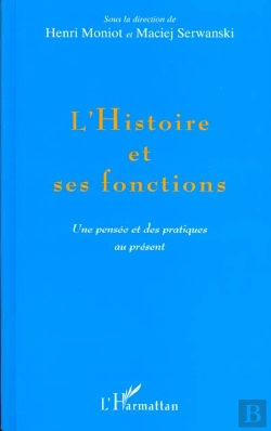 Bertrand.pt - L'Histoire Et Ses Fonctions ; Une Pensee Et Des Pratiques Au Present