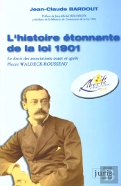 L'Histoire Etonnante De La Loi De 1901 ; Le Droit Des Associations Avant Et Apres P Waldeck-Rousseau ; 3e Edition