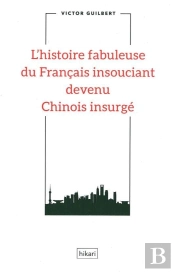 L'Histoire Fabuleuse Du Francais Insouciant Devenu Chinois Insurgé