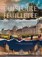 L'Histoire Feuilletée : Dispositifs Intertextuels Dans La Fiction Historique Du Xixème Siecle