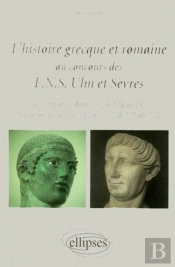 L'Histoire Grecque Et Romaine Au Concours Des Ens Ulm Et Sèvres  - La Grèce De 510 Av. J.-C. À 336 Av. J.-C. - Le Monde Romain De 133 Av. J.-C. À 117 Ap. J.-C.